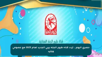 حصري اليوم.. تردد قناة طيور الجنة بيبي الجديد لعام 2025 مع عصومي ووليد